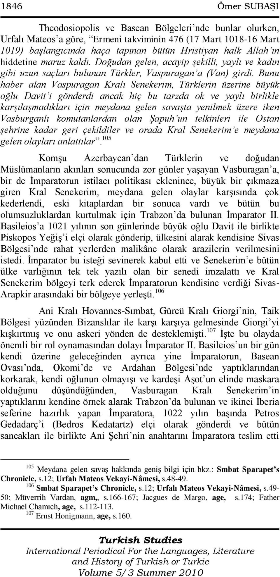 Bunu haber alan Vaspuragan Kralı Senekerim, Türklerin üzerine büyük oğlu Davit i gönderdi ancak hiç bu tarzda ok ve yaylı birlikle karşılaşmadıkları için meydana gelen savaşta yenilmek üzere iken