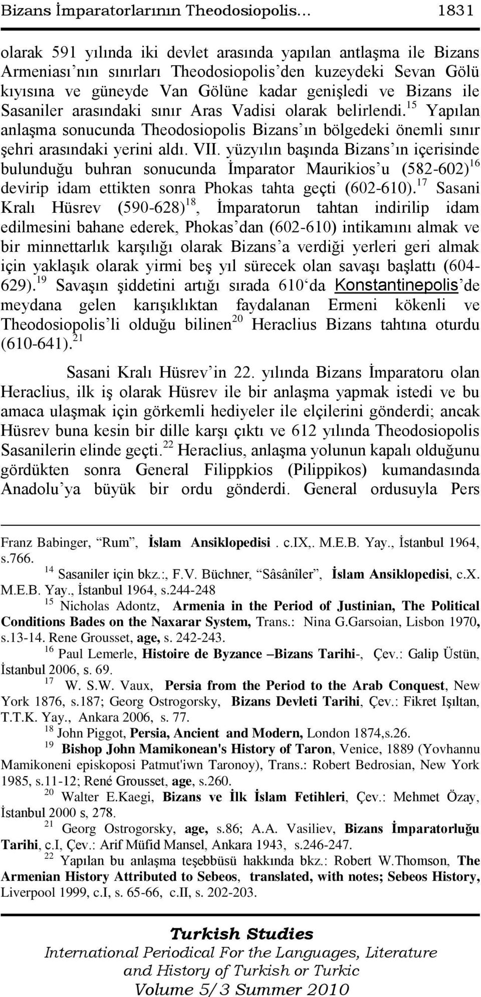 Sasaniler arasındaki sınır Aras Vadisi olarak belirlendi. 15 Yapılan anlaģma sonucunda Theodosiopolis Bizans ın bölgedeki önemli sınır Ģehri arasındaki yerini aldı. VII.