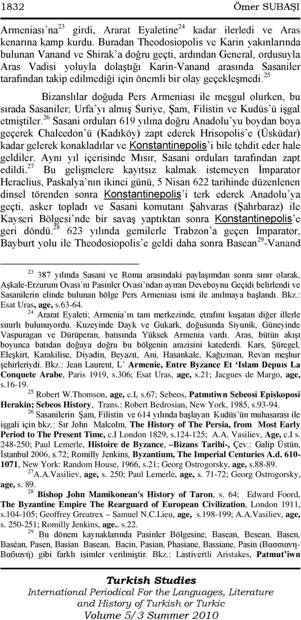 edilmediği için önemli bir olay geçekleģmedi. 25 Bizanslılar doğuda Pers Armeniası ile meģgul olurken, bu sırada Sasaniler; Urfa yı almıģ Suriye, ġam, Filistin ve Kudüs ü iģgal etmiģtiler.