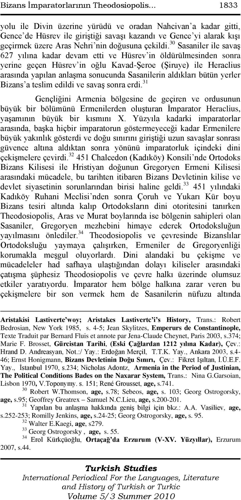 30 Sasaniler ile savaģ 627 yılına kadar devam etti ve Hüsrev in öldürülmesinden sonra yerine geçen Hüsrev in oğlu Kavad-ġeroe (ġiruye) ile Heraclius arasında yapılan anlaģma sonucunda Sasanilerin