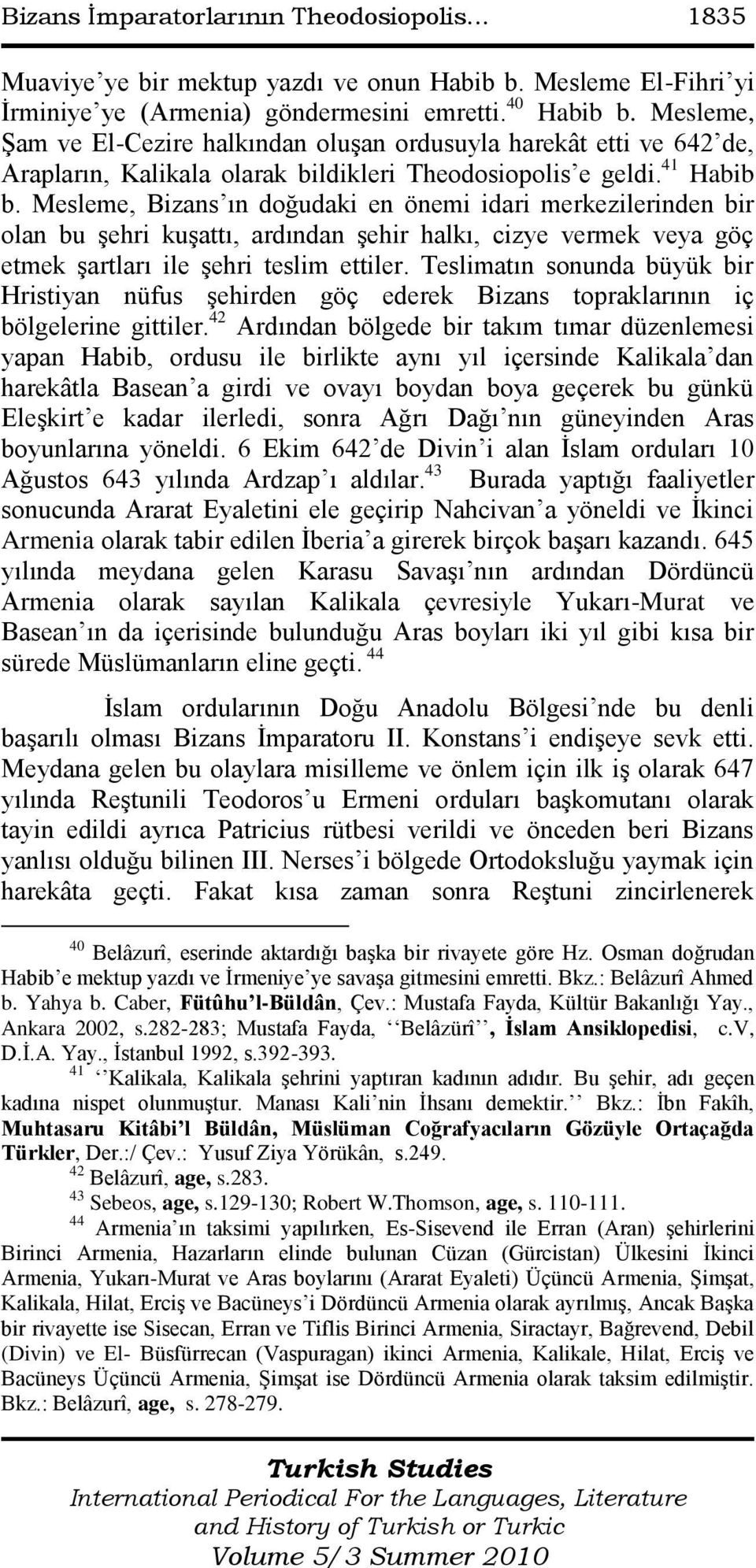 Mesleme, Bizans ın doğudaki en önemi idari merkezilerinden bir olan bu Ģehri kuģattı, ardından Ģehir halkı, cizye vermek veya göç etmek Ģartları ile Ģehri teslim ettiler.