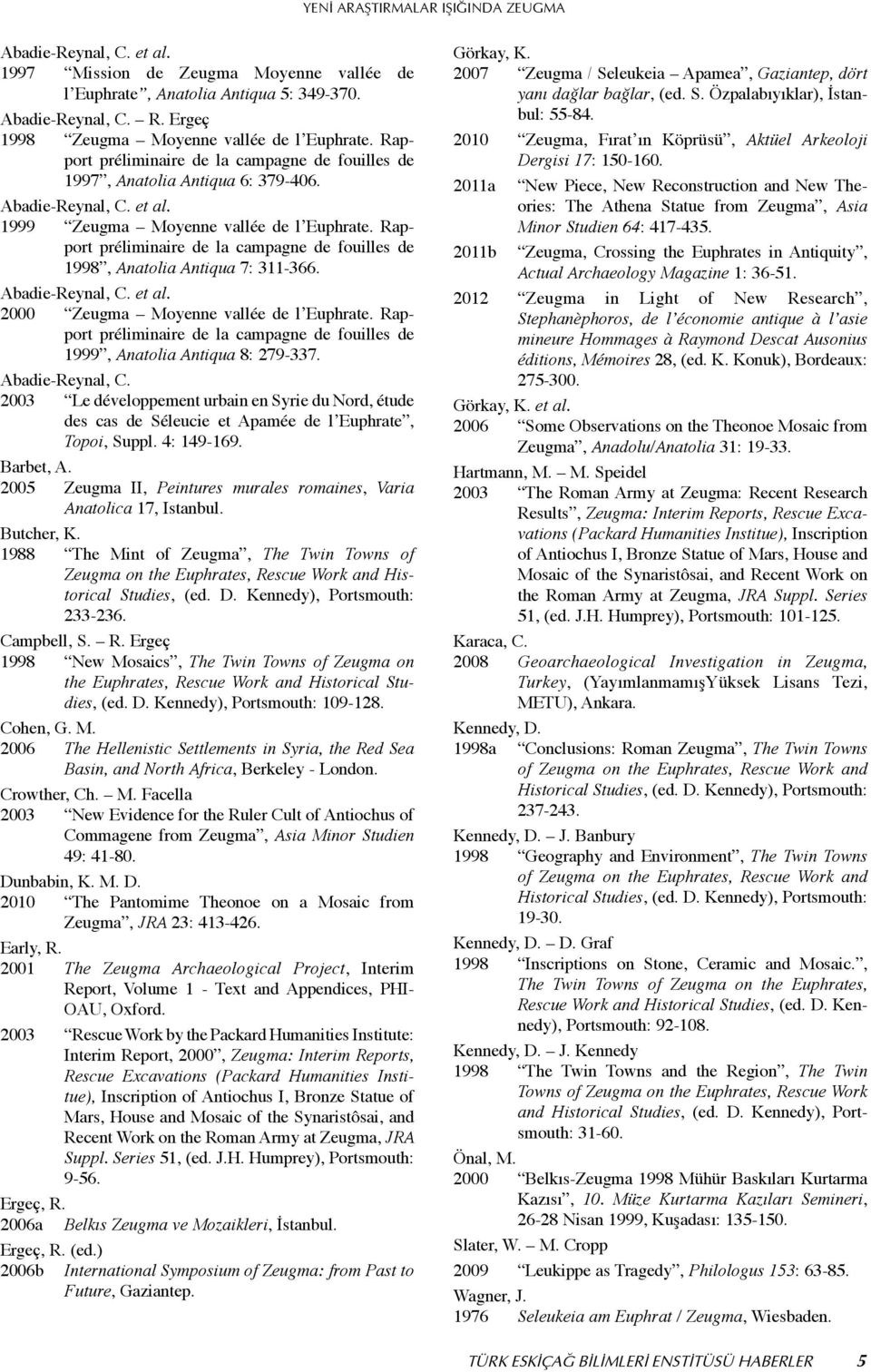 Rapport préliminaire de la campagne de fouilles de 1998, Anatolia Antiqua 7: 311-366. Abadie-Reynal, C. et al. 2000 Zeugma Moyenne vallée de l Euphrate.