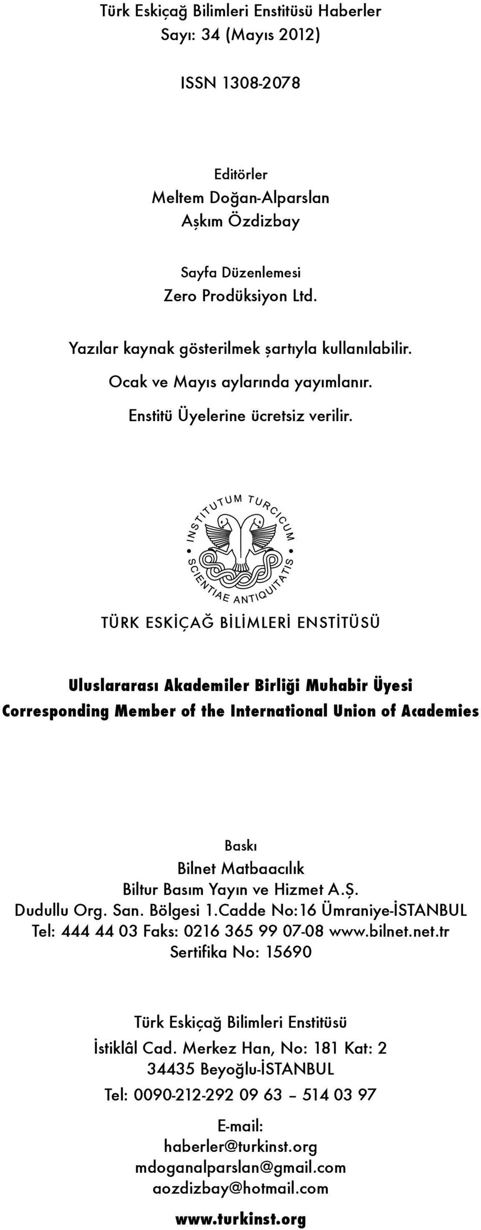 TÜRK ESKİÇAĞ BİLİMLERİ ENSTİTÜSÜ Uluslararası Akademiler Birliği Muhabir Üyesi Corresponding Member of the International Union of Academies Baskı Bilnet Matbaacılık Biltur Basım Yayın ve Hizmet A.Ş.