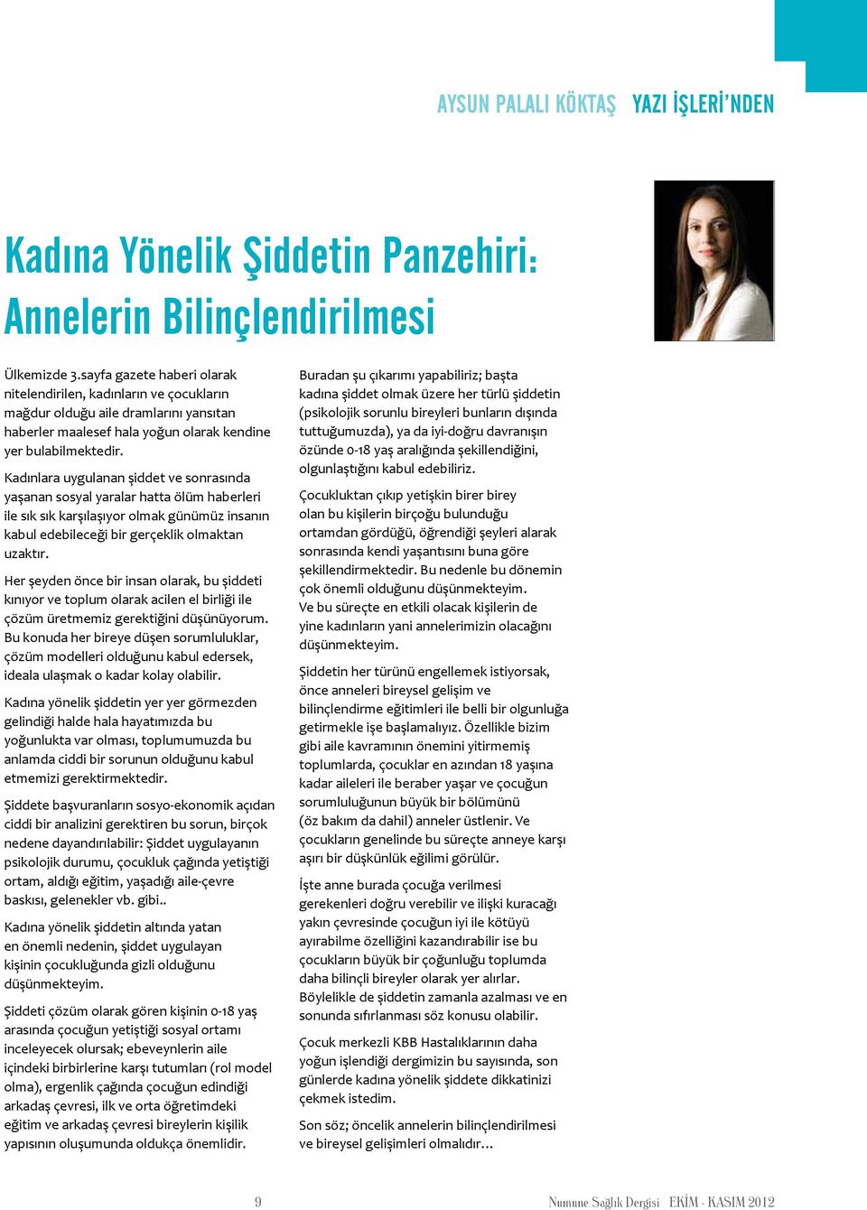 Kadınlara uygulanan şiddet ve sonrasında yaşanan sosyal yaralar hatta ölüm haberleri ile sık sık karşılaşıyor olmak günümüz insanın kabul edebileceği bir gerçeklik olmaktan uzaktır.