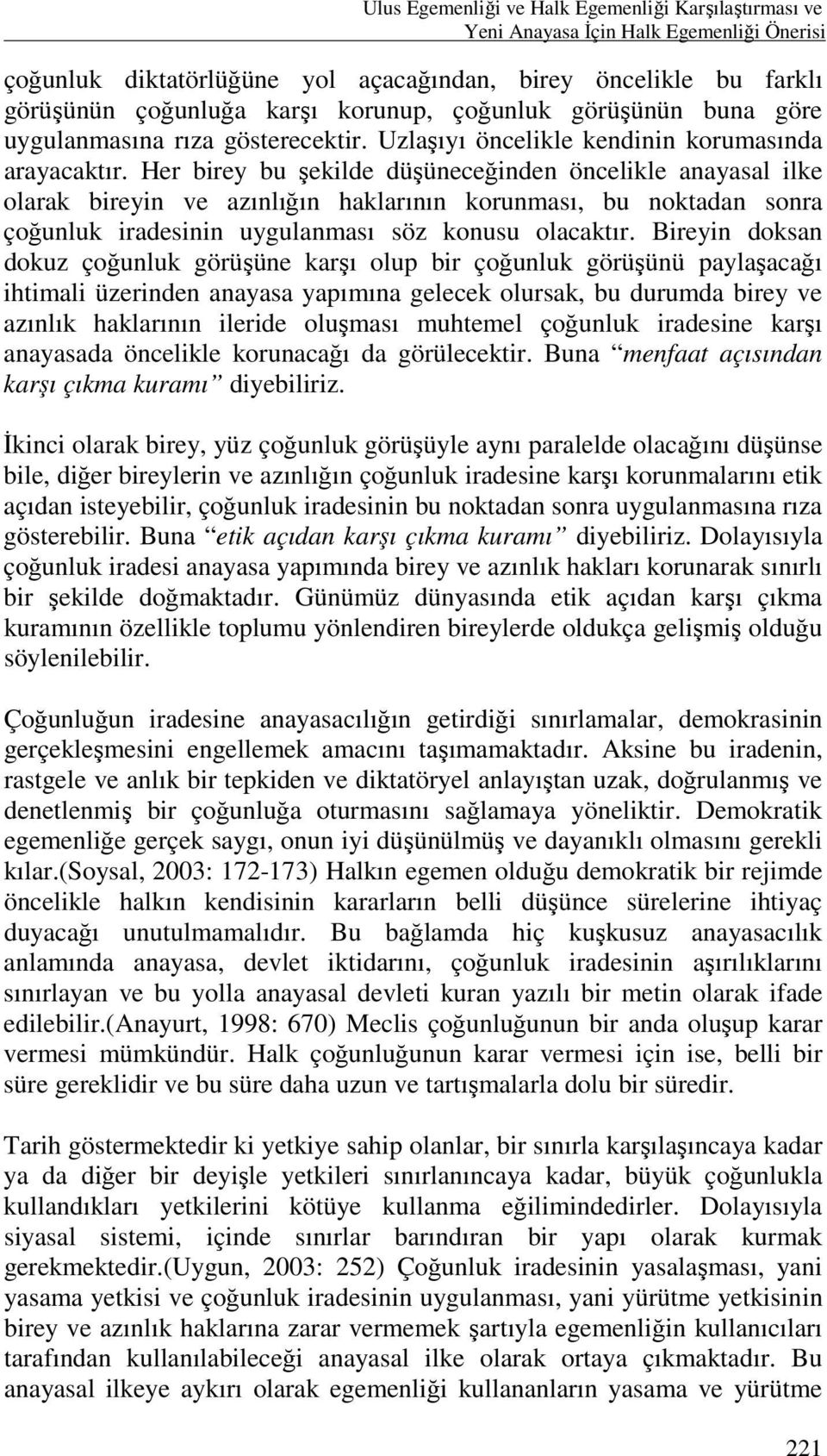 Her birey bu şekilde düşüneceğinden öncelikle anayasal ilke olarak bireyin ve azınlığın haklarının korunması, bu noktadan sonra çoğunluk iradesinin uygulanması söz konusu olacaktır.