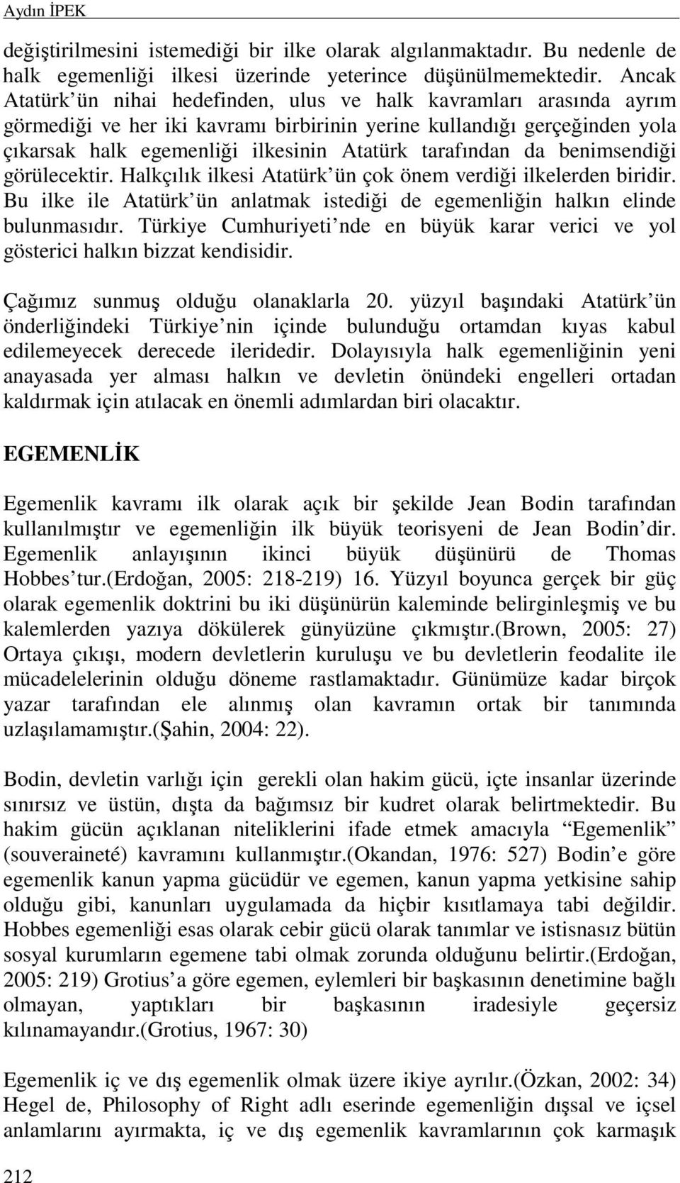 tarafından da benimsendiği görülecektir. Halkçılık ilkesi Atatürk ün çok önem verdiği ilkelerden biridir. Bu ilke ile Atatürk ün anlatmak istediği de egemenliğin halkın elinde bulunmasıdır.