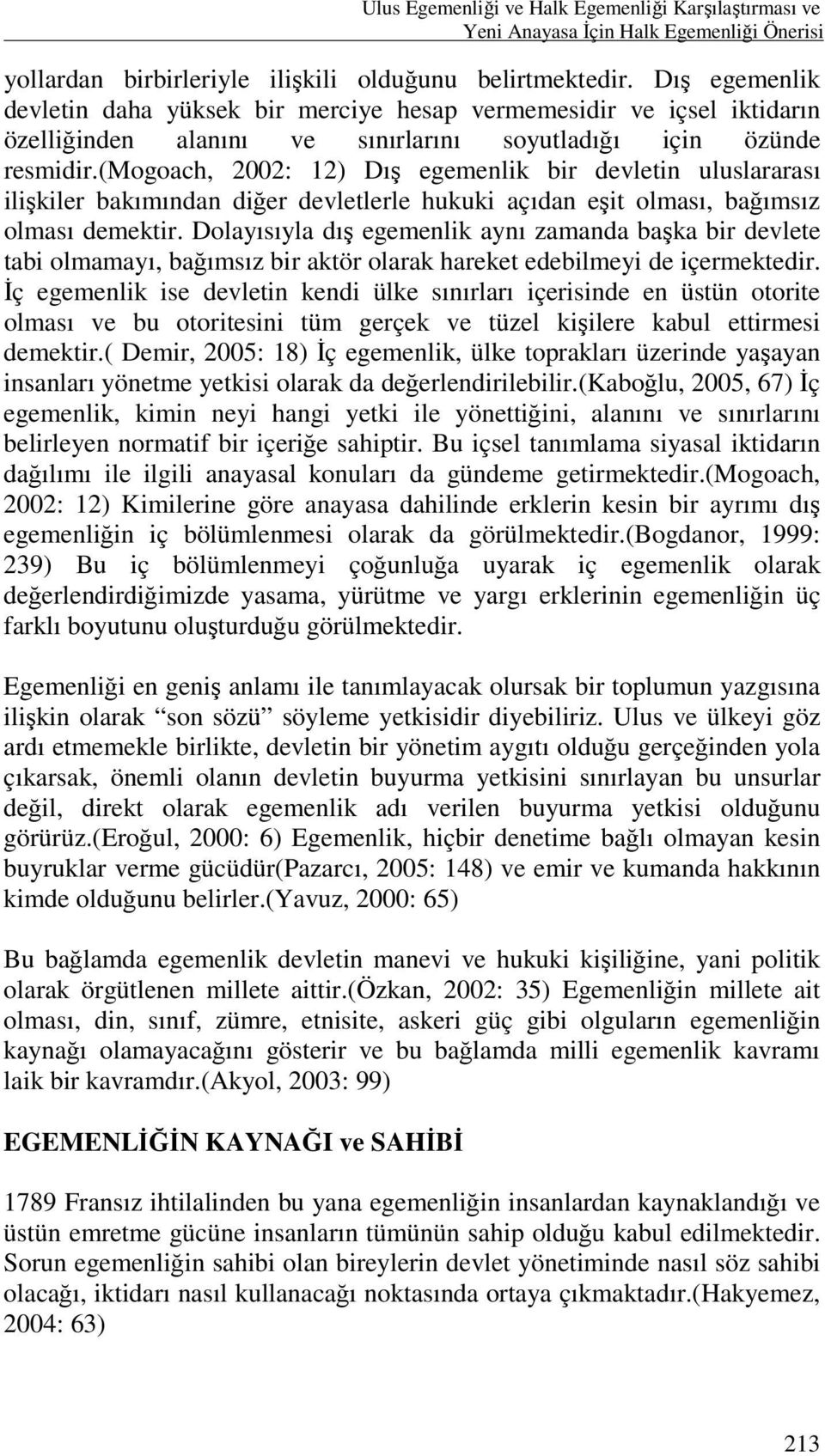 (mogoach, 2002: 12) Dış egemenlik bir devletin uluslararası ilişkiler bakımından diğer devletlerle hukuki açıdan eşit olması, bağımsız olması demektir.