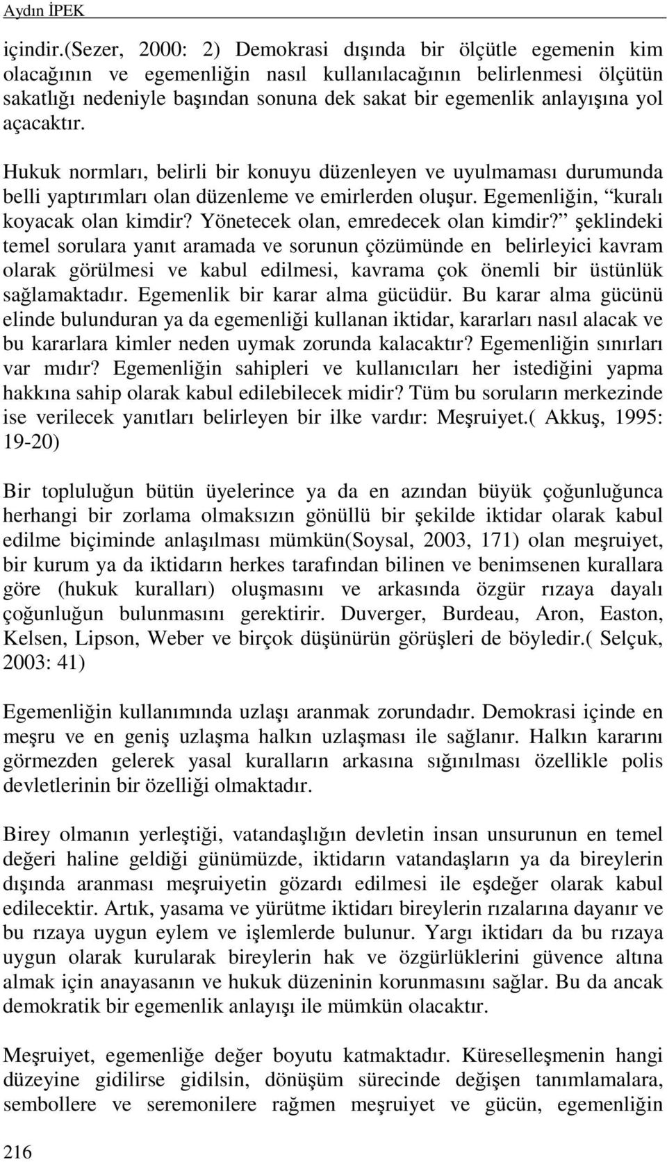 anlayışına yol açacaktır. Hukuk normları, belirli bir konuyu düzenleyen ve uyulmaması durumunda belli yaptırımları olan düzenleme ve emirlerden oluşur. Egemenliğin, kuralı koyacak olan kimdir?