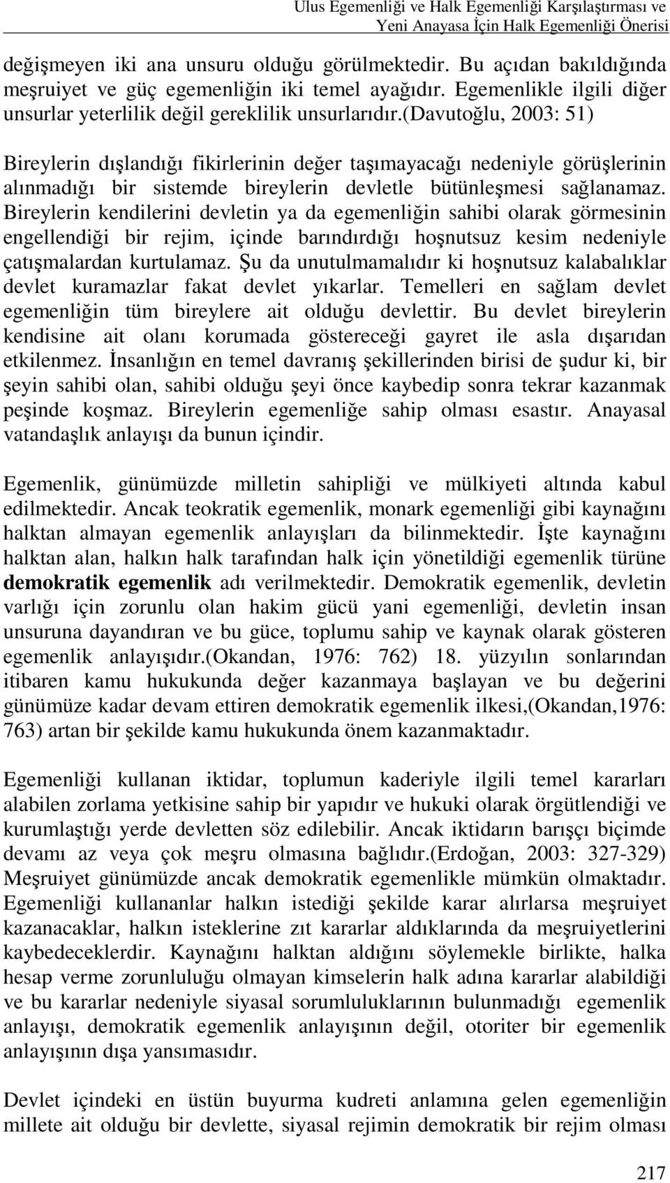 (davutoğlu, 2003: 51) Bireylerin dışlandığı fikirlerinin değer taşımayacağı nedeniyle görüşlerinin alınmadığı bir sistemde bireylerin devletle bütünleşmesi sağlanamaz.