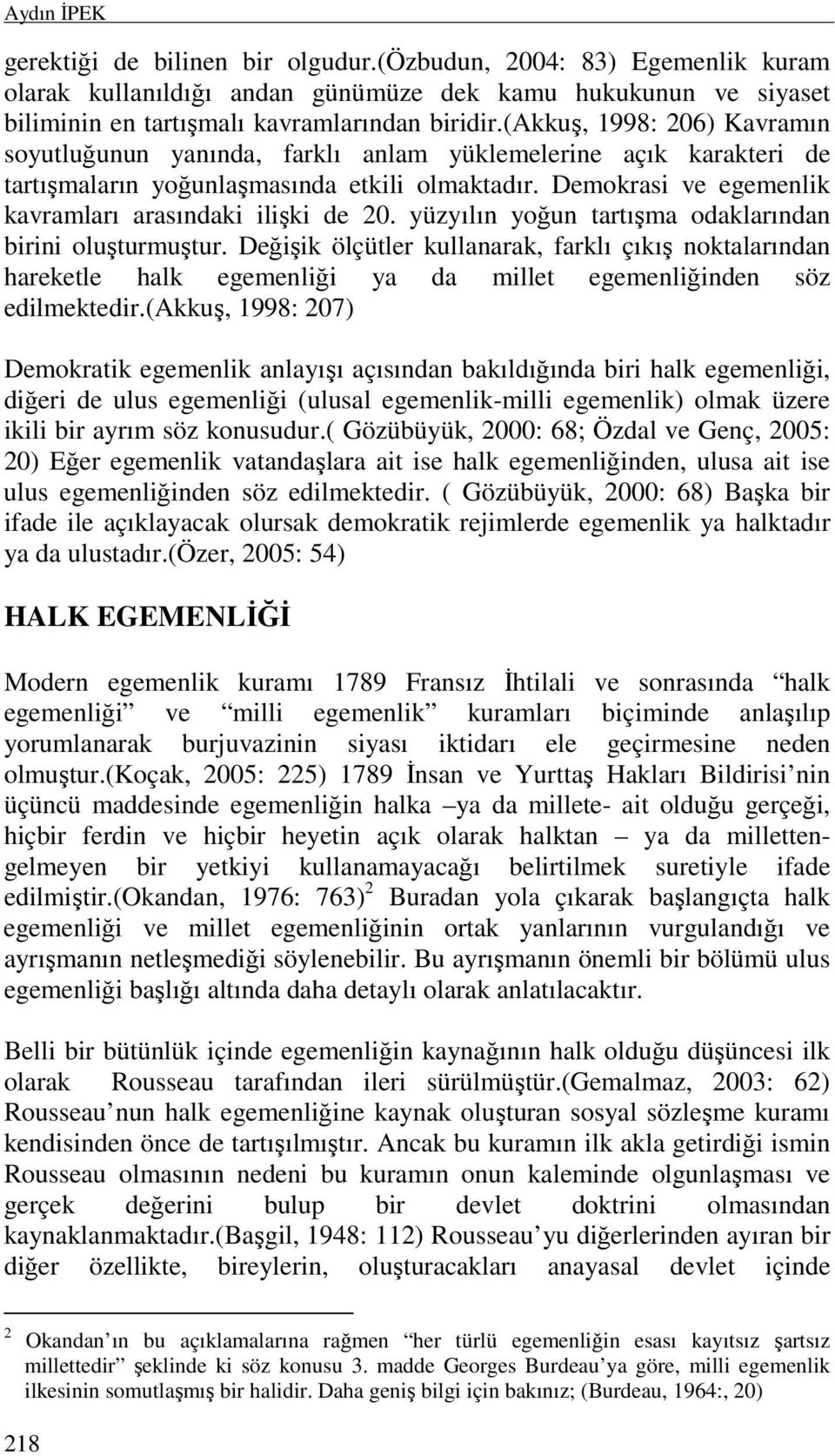 Demokrasi ve egemenlik kavramları arasındaki ilişki de 20. yüzyılın yoğun tartışma odaklarından birini oluşturmuştur.