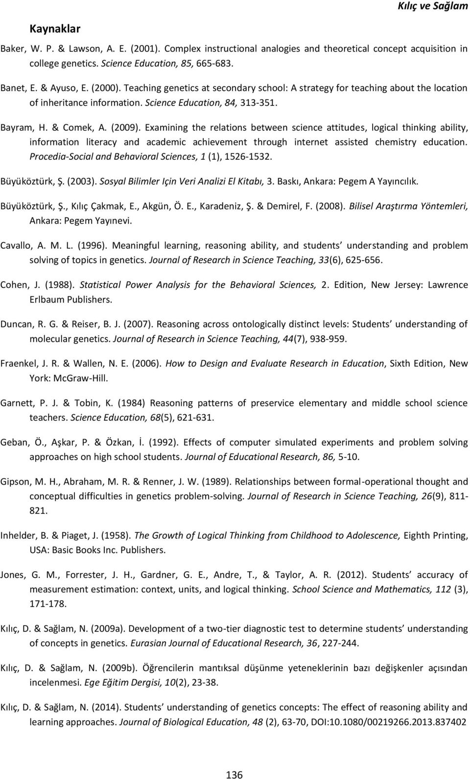 Examining the relations between science attitude s, logical thinking ability, information literacy and academic achievement through internet assisted chemistry education.