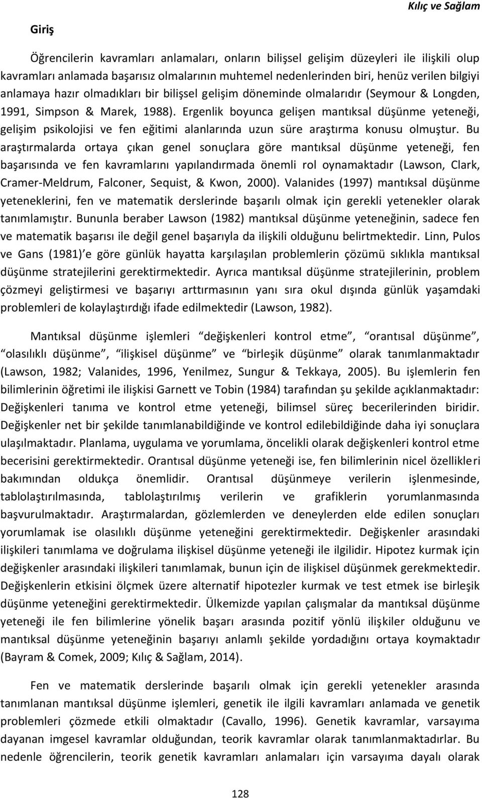 Ergenlik boyunca gelişen mantıksal düşünme yeteneği, gelişim psikolojisi ve fen eğitimi alanlarında uzun süre araştırma konusu olmuştur.