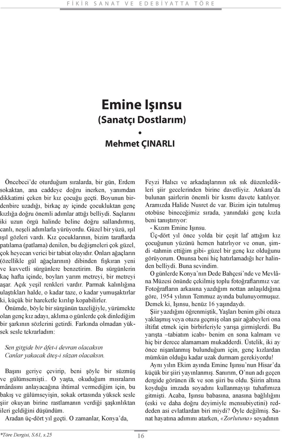 Saçlarını iki uzun örgü halinde beline doğru sallandırmış, canlı, neşeli adımlarla yürüyordu. Güzel bir yüzü, ışıl ışıl gözleri vardı.