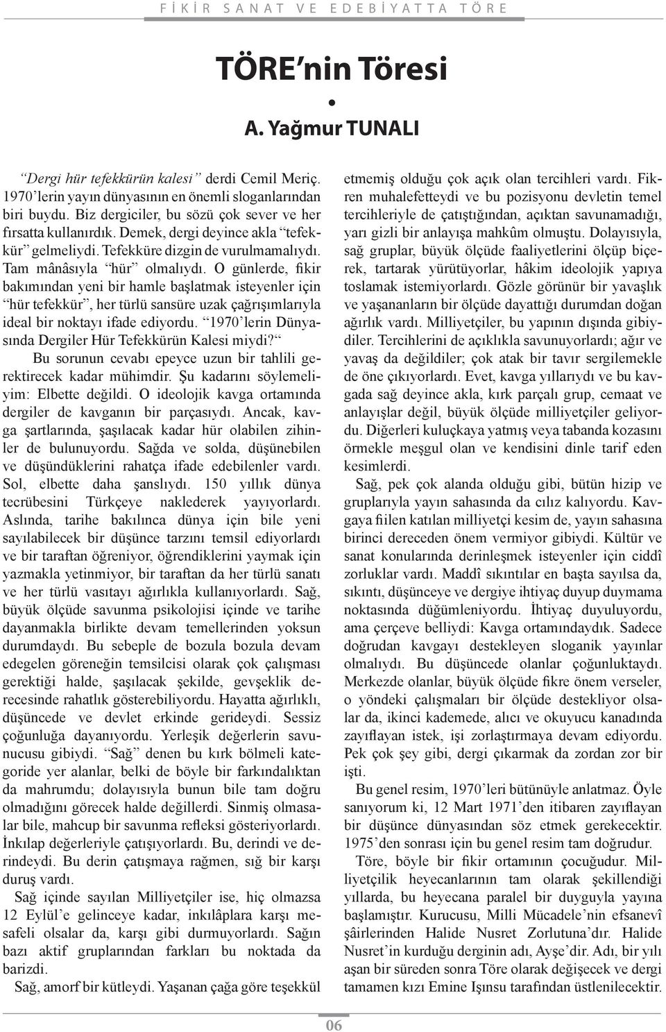 O günlerde, fikir bakımından yeni bir hamle başlatmak isteyenler için hür tefekkür, her türlü sansüre uzak çağrışımlarıyla ideal bir noktayı ifade ediyordu.