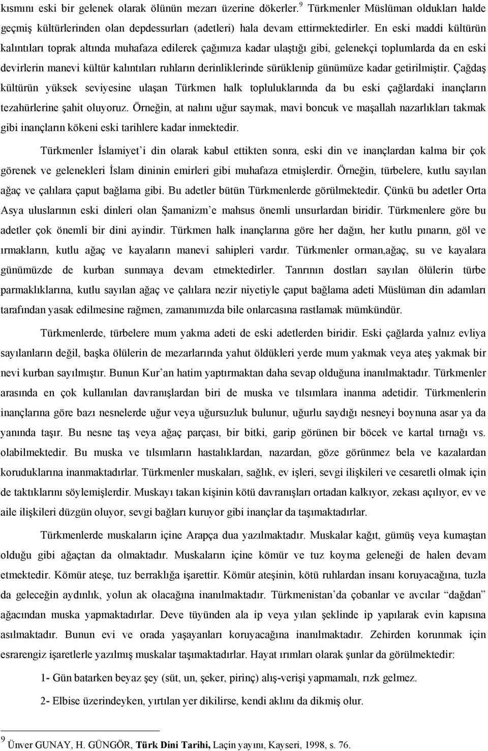 sürüklenip günümüze kadar getirilmiştir. Çağdaş kültürün yüksek seviyesine ulaşan Türkmen halk topluluklarında da bu eski çağlardaki inançların tezahürlerine şahit oluyoruz.