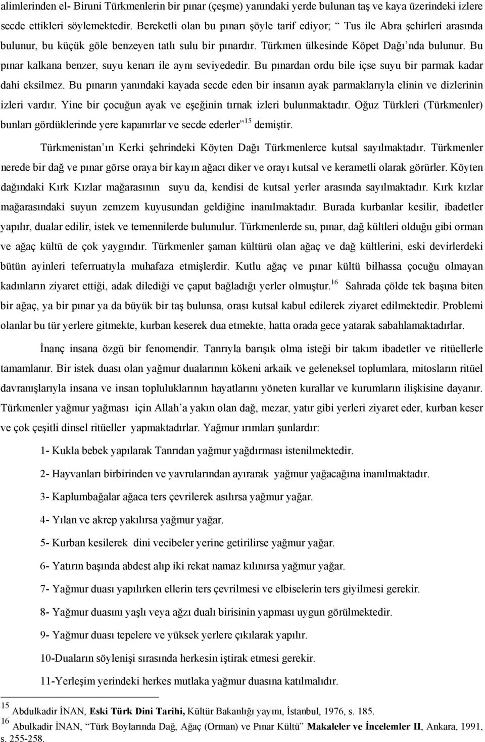 Bu pınar kalkana benzer, suyu kenarı ile aynı seviyededir. Bu pınardan ordu bile içse suyu bir parmak kadar dahi eksilmez.