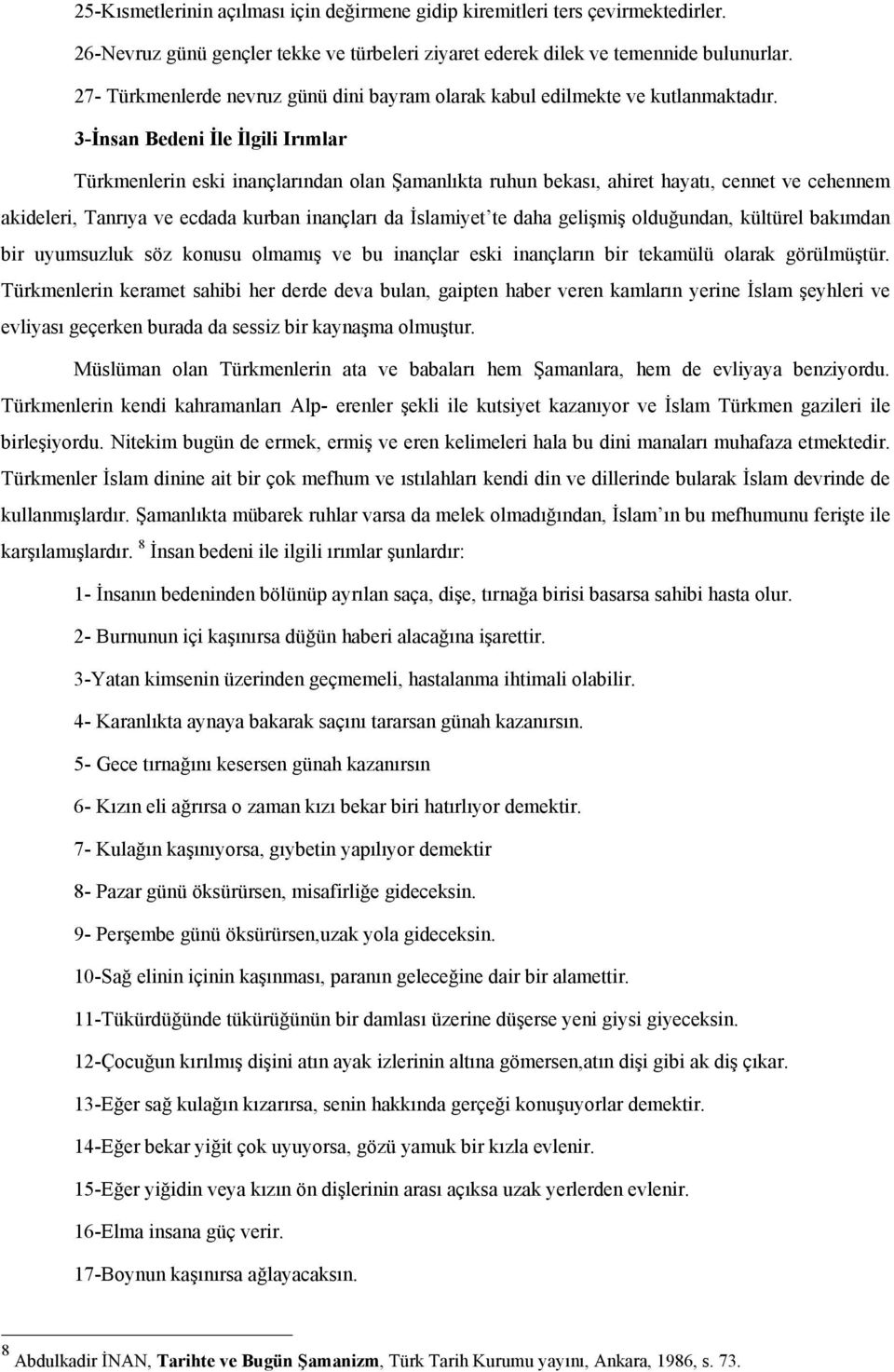 3-İnsan Bedeni İle İlgili Irımlar Türkmenlerin eski inançlarından olan Şamanlıkta ruhun bekası, ahiret hayatı, cennet ve cehennem akideleri, Tanrıya ve ecdada kurban inançları da İslamiyet te daha