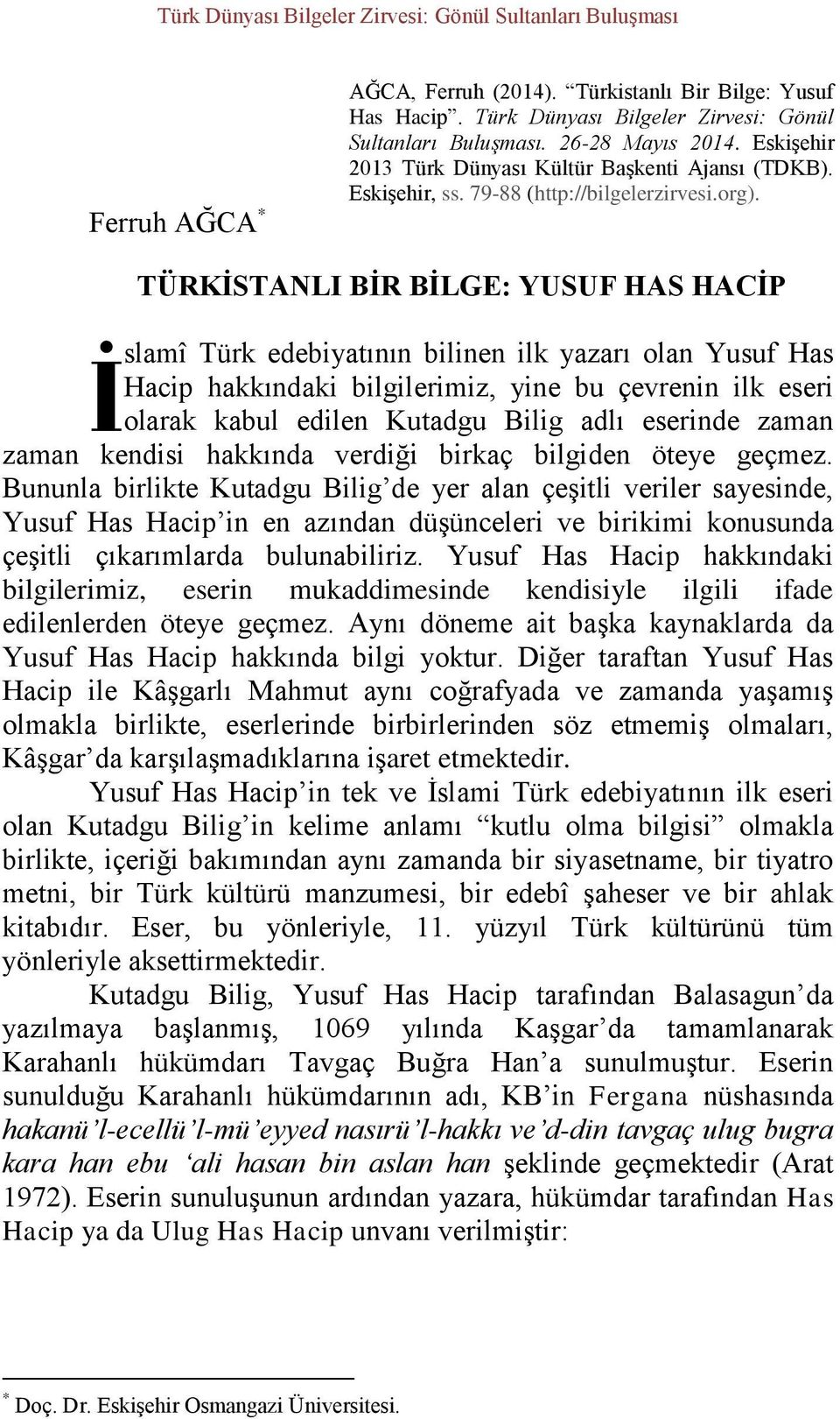 TÜRKİSTANLI BİR BİLGE: YUSUF HAS HACİP slamî Türk edebiyatının bilinen ilk yazarı olan Yusuf Has İ Hacip hakkındaki bilgilerimiz, yine bu çevrenin ilk eseri olarak kabul edilen Kutadgu Bilig adlı