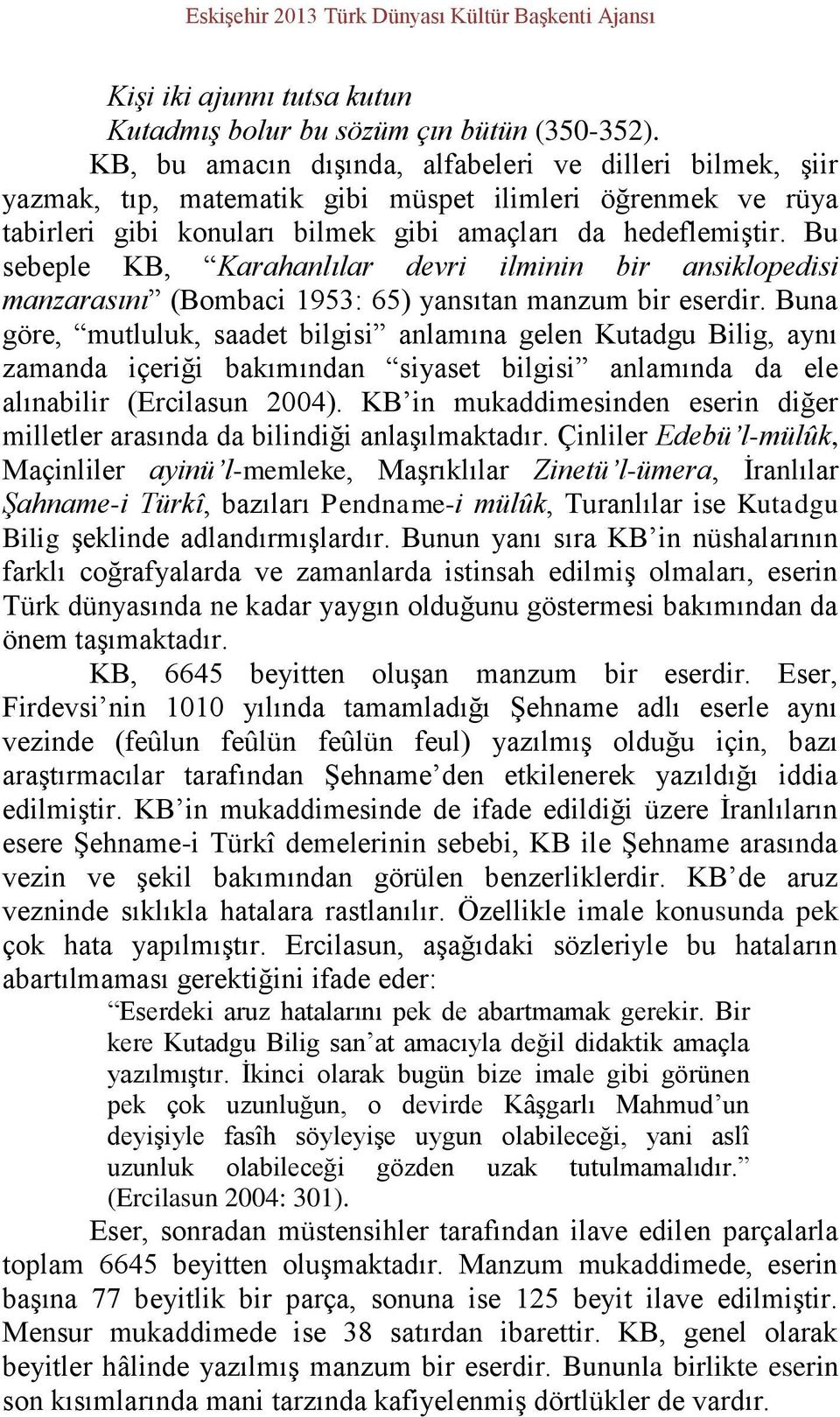 Bu sebeple KB, Karahanlılar devri ilminin bir ansiklopedisi manzarasını (Bombaci 1953: 65) yansıtan manzum bir eserdir.