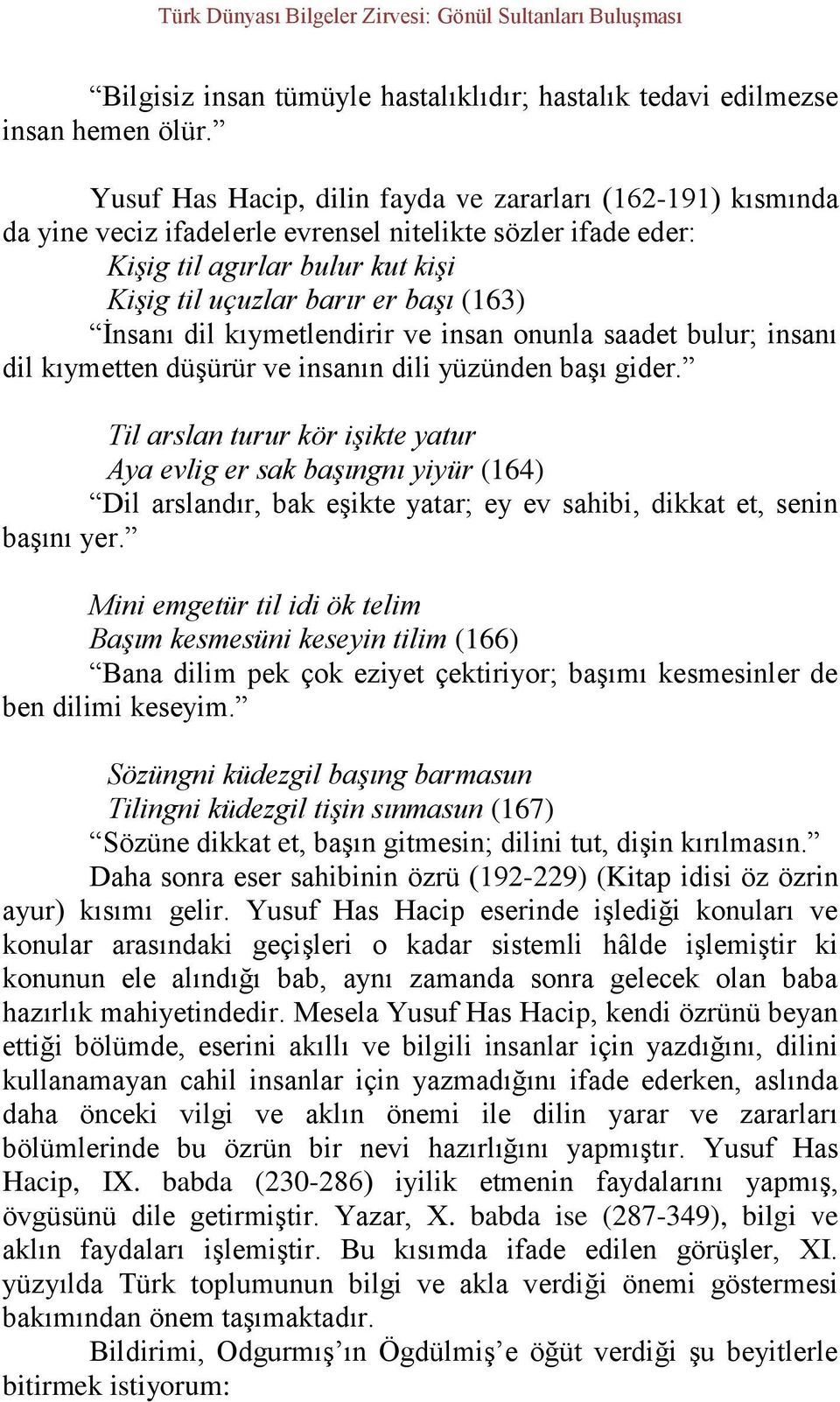 İnsanı dil kıymetlendirir ve insan onunla saadet bulur; insanı dil kıymetten düşürür ve insanın dili yüzünden başı gider.