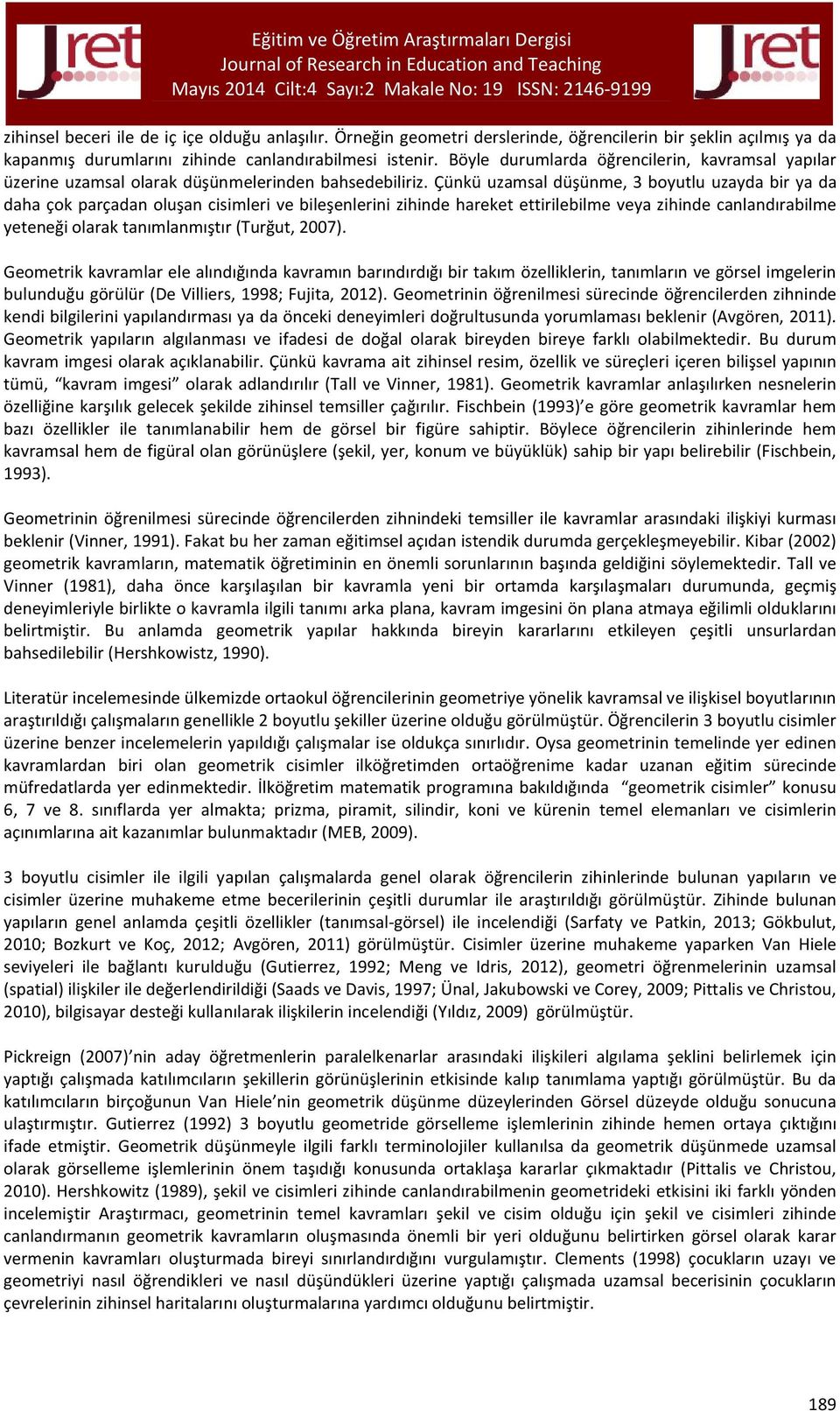 Çünkü uzamsal düşünme, 3 boyutlu uzayda bir ya da daha çok parçadan oluşan cisimleri ve bileşenlerini zihinde hareket ettirilebilme veya zihinde canlandırabilme yeteneği olarak tanımlanmıştır