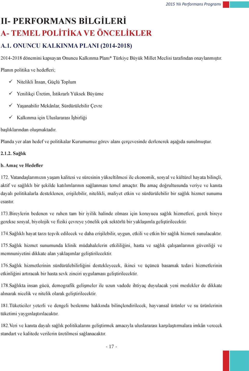 Planın politika ve hedefleri; Nitelikli İnsan, Güçlü Toplum Yenilikçi Üretim, İstikrarlı Yüksek Büyüme Yaşanabilir Mekânlar, Sürdürülebilir Çevre Kalkınma için Uluslararası İşbirliği başlıklarından