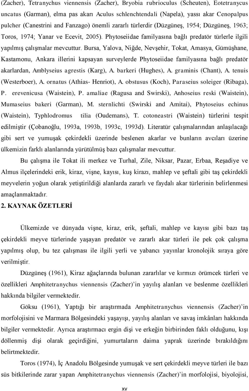 Bursa, Yalova, Niğde, NevĢehir, Tokat, Amasya, GümüĢhane, Kastamonu, Ankara illerini kapsayan surveylerde Phytoseiidae familyasına bağlı predatör akarlardan, Amblyseius agrestis (Karg), A.