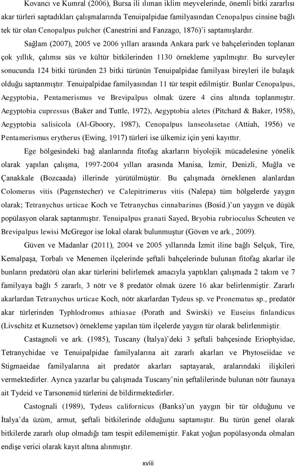 Sağlam (2007), 2005 ve 2006 yılları arasında Ankara park ve bahçelerinden toplanan çok yıllık, çalımsı süs ve kültür bitkilerinden 1130 örnekleme yapılmıģtır.