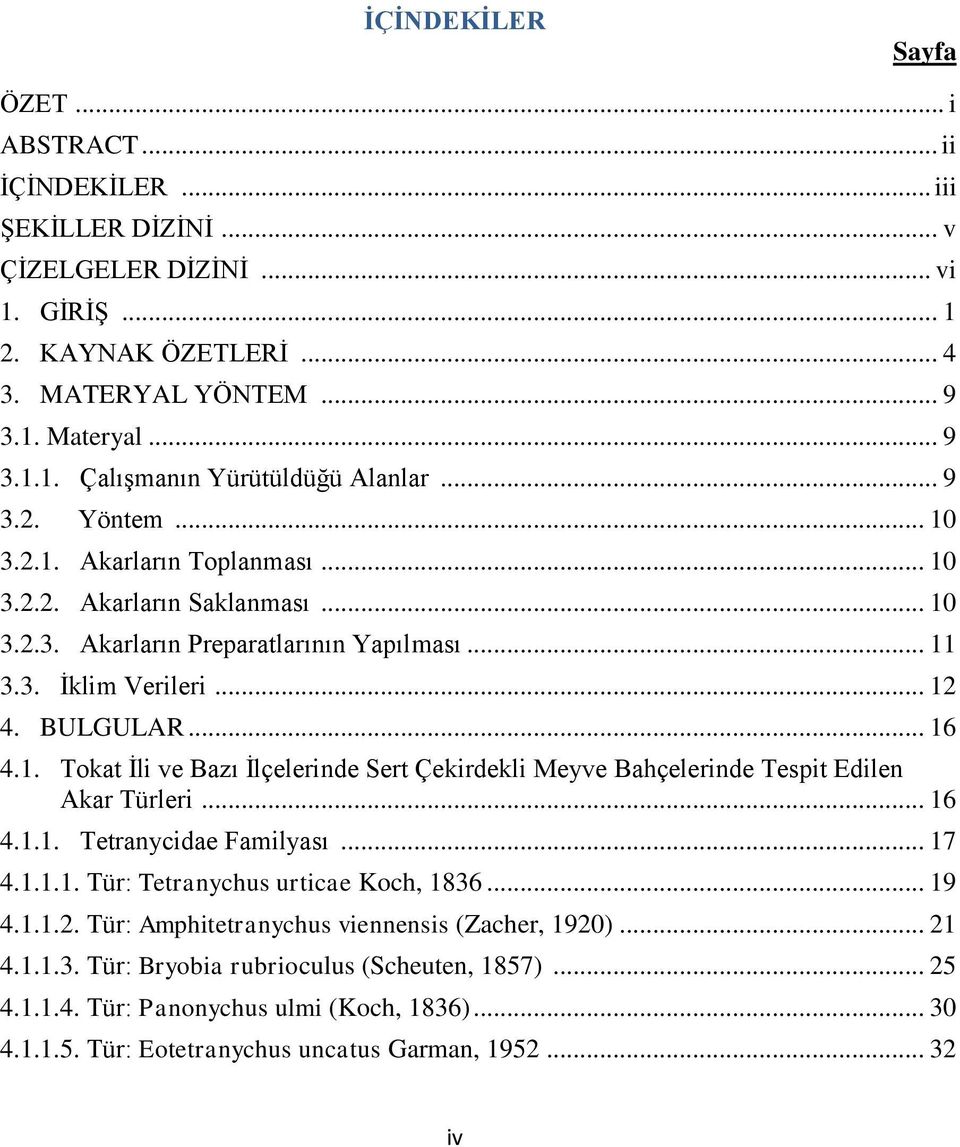 .. 16 4.1.1. Tetranycidae Familyası... 17 4.1.1.1. Tür: Tetranychus urticae Koch, 1836... 19 4.1.1.2. Tür: Amphitetranychus viennensis (Zacher, 1920)... 21 4.1.1.3. Tür: Bryobia rubrioculus (Scheuten, 1857).