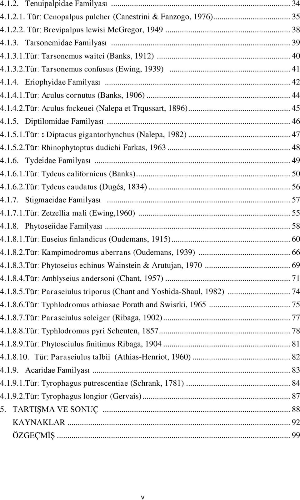 .. 45 4.1.5. Diptilomidae Familyası... 46 4.1.5.1.Tür: : Diptacus gigantorhynchus (Nalepa, 1982)... 47 4.1.5.2.Tür: Rhinophytoptus dudichi Farkas, 1963... 48 4.1.6. Tydeidae Familyası... 49 4.1.6.1.Tür: Tydeus californicus (Banks).