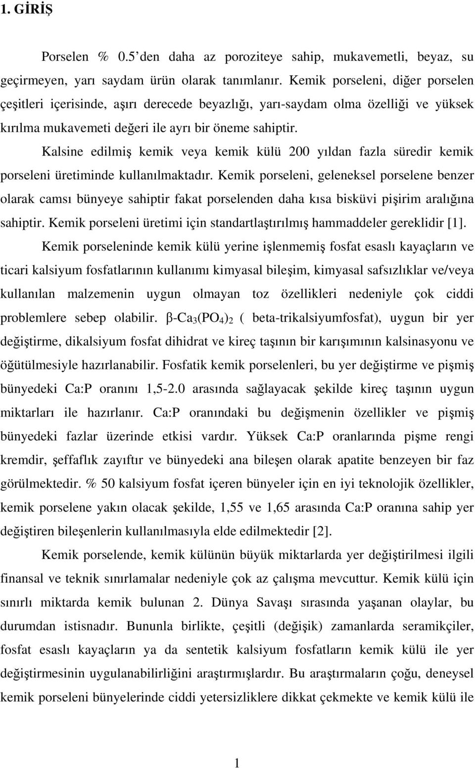 Kalsine edilmiş kemik veya kemik külü 200 yıldan fazla süredir kemik porseleni üretiminde kullanılmaktadır.