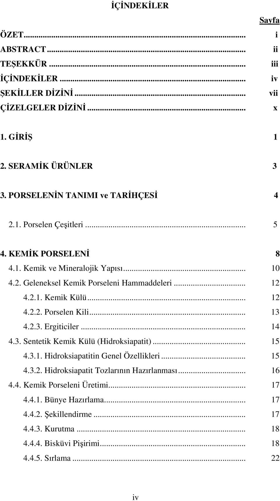 .. 12 4.2.2. Porselen Kili... 13 4.2.3. Ergiticiler... 14 4.3. Sentetik Kemik Külü (Hidroksiapatit)... 15 4.3.1. Hidroksiapatitin Genel Özellikleri... 15 4.3.2. Hidroksiapatit Tozlarının Hazırlanması.