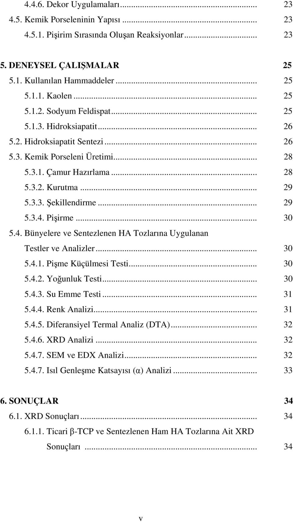 .. 30 5.4. Bünyelere ve Sentezlenen HA Tozlarına Uygulanan Testler ve Analizler... 30 5.4.1. Pişme Küçülmesi Testi... 30 5.4.2. Yoğunluk Testi... 30 5.4.3. Su Emme Testi... 31 5.4.4. Renk Analizi.