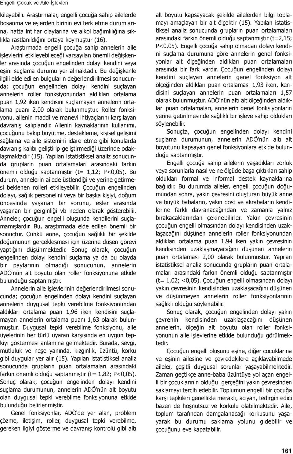 Araştırmada engelli çocuğa sahip annelerin aile işlevlerini etkileyebileceği varsayılan önemli değişkenler arasında çocuğun engelinden dolayı kendini veya eşini suçlama durumu yer almaktadır.