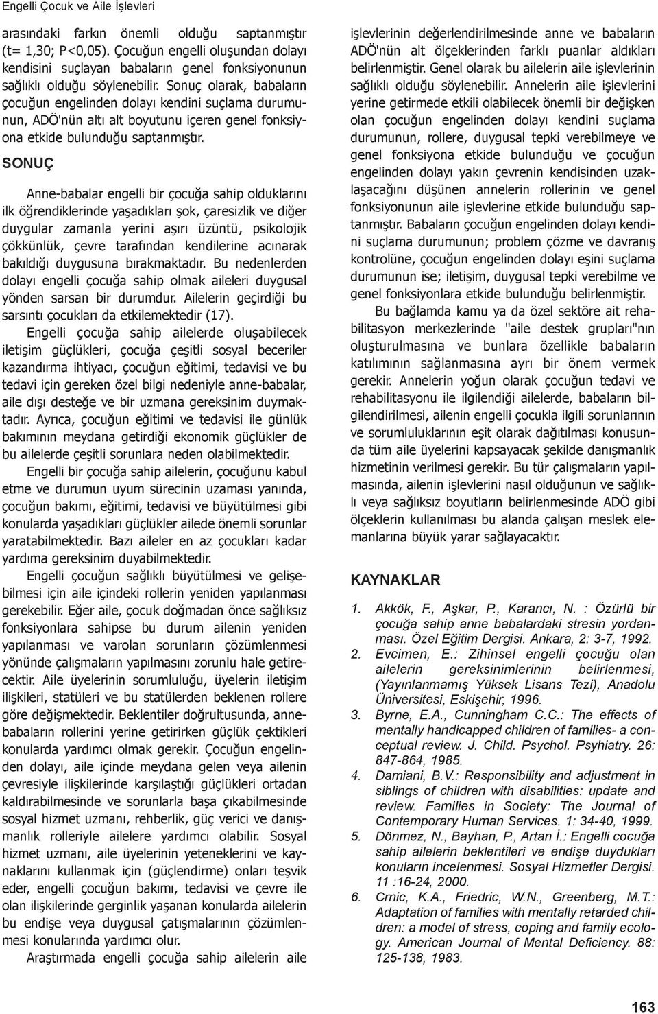 Sonuç olarak, babaların çocuğun engelinden dolayı kendini suçlama durumunun, ADÖ'nün altı alt boyutunu içeren genel fonksiyona etkide bulunduğu saptanmıştır.