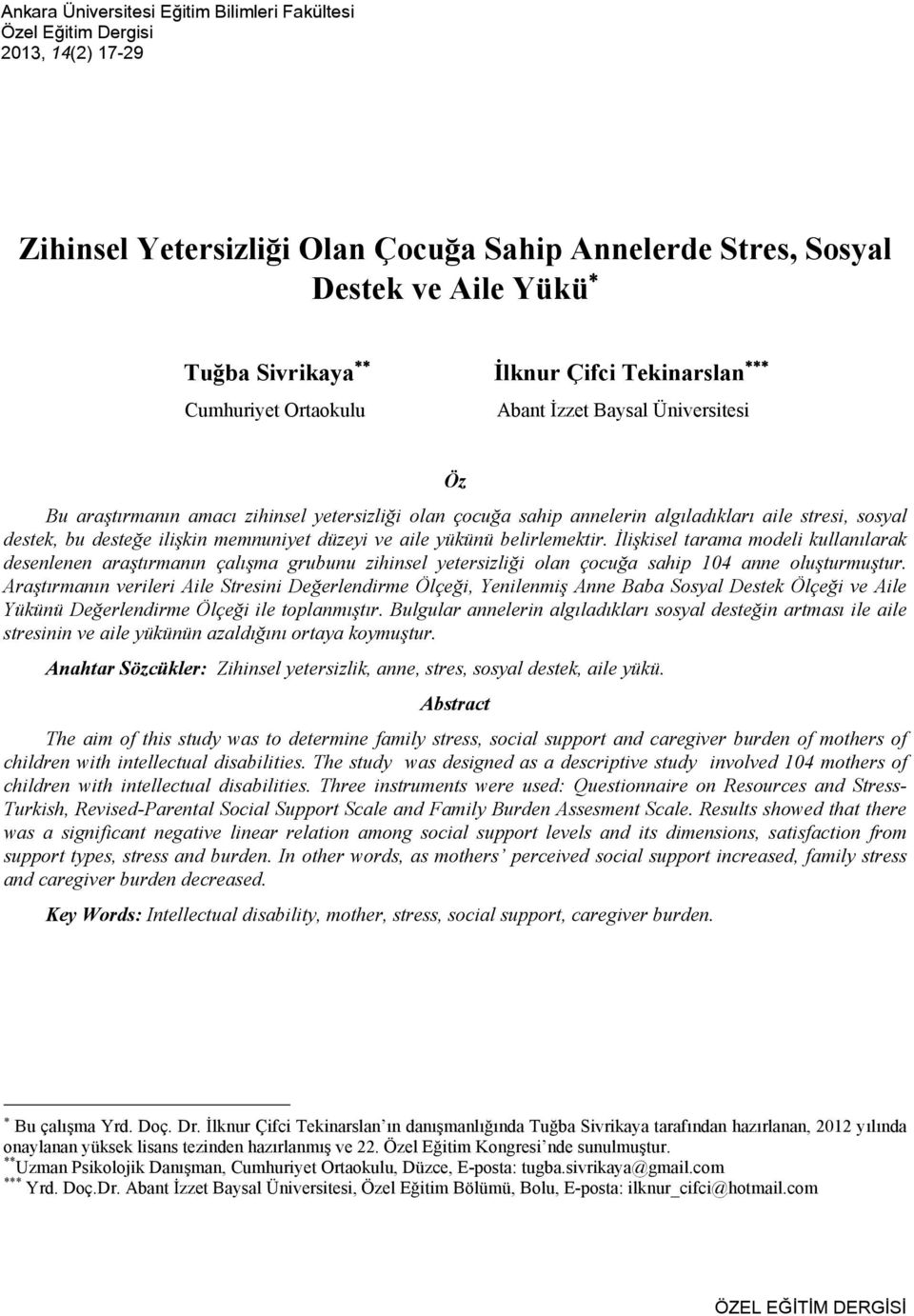 ilişkin memnuniyet düzeyi ve aile yükünü belirlemektir. İlişkisel tarama modeli kullanılarak desenlenen araştırmanın çalışma grubunu zihinsel yetersizliği olan çocuğa sahip 104 anne oluşturmuştur.