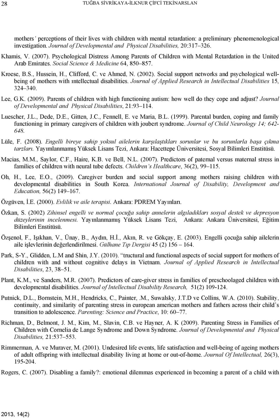 Social Science & Medicine 64, 850 857. Kroese, B.S., Hussein, H., Clifford, C. ve Ahmed, N. (2002). Social support networks and psychological wellbeing of mothers with ıntellectual disabilities.