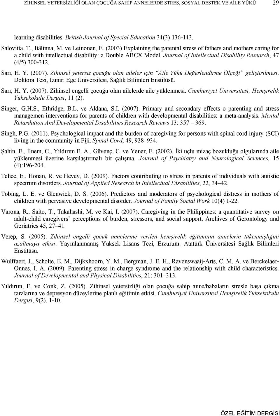 Journal of Intellectual Disability Research, 47 (4/5) 300-312. Sarı, H. Y. (2007). Zihinsel yetersiz çocuğu olan aileler için Aile Yükü Değerlendirme Ölçeği geliştirilmesi.