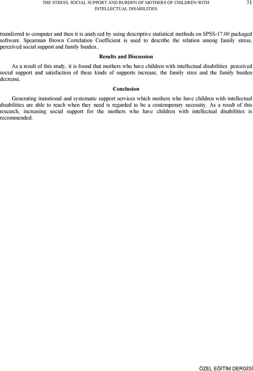 . Results and Discussion As a result of this study, it is found that mothers who have children with intellectual disabilities perceived social support and satisfaction of these kinds of supports