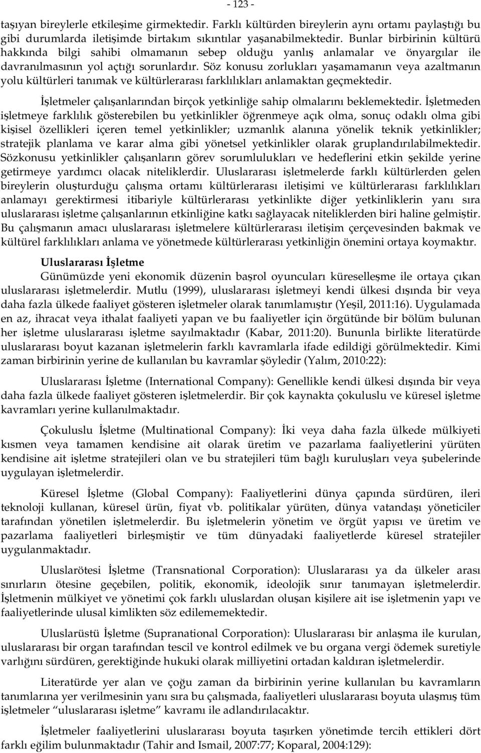 Söz konusu zorlukları yaşamamanın veya azaltmanın yolu kültürleri tanımak ve kültürlerarası farklılıkları anlamaktan geçmektedir.