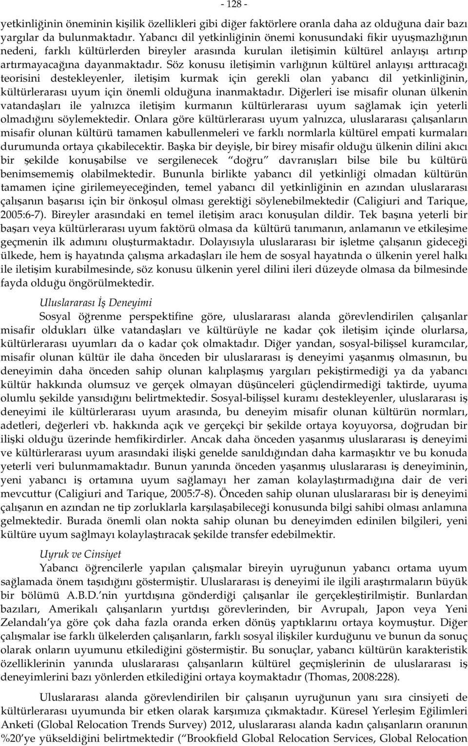 Söz konusu iletişimin varlığının kültürel anlayışı arttıracağı teorisini destekleyenler, iletişim kurmak için gerekli olan yabancı dil yetkinliğinin, kültürlerarası uyum için önemli olduğuna