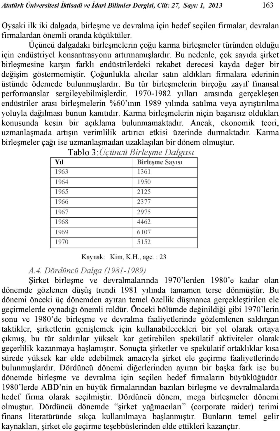 Bu nedenle, çok sayıda şirket birleşmesine karşın farklı endüstrilerdeki rekabet derecesi kayda değer bir değişim göstermemiştir.