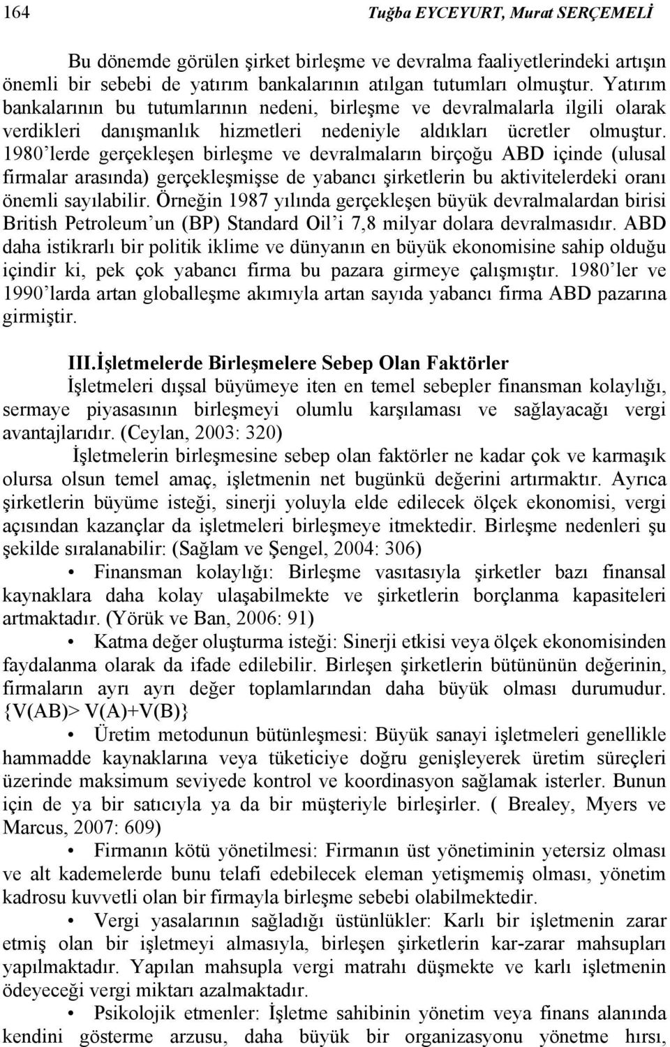 1980 lerde gerçekleşen birleşme ve devralmaların birçoğu ABD içinde (ulusal firmalar arasında) gerçekleşmişse de yabancı şirketlerin bu aktivitelerdeki oranı önemli sayılabilir.