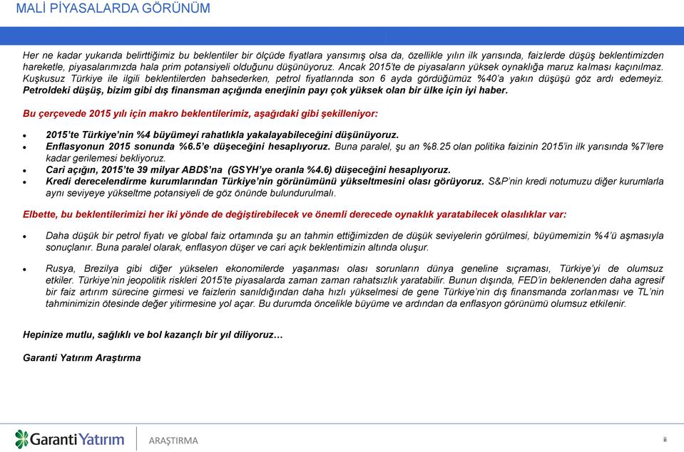 Kuşkusuz Türkiye ile ilgili beklentilerden bahsederken, petrol fiyatlarında son 6 ayda gördüğümüz %40 a yakın düşüşü göz ardı edemeyiz.