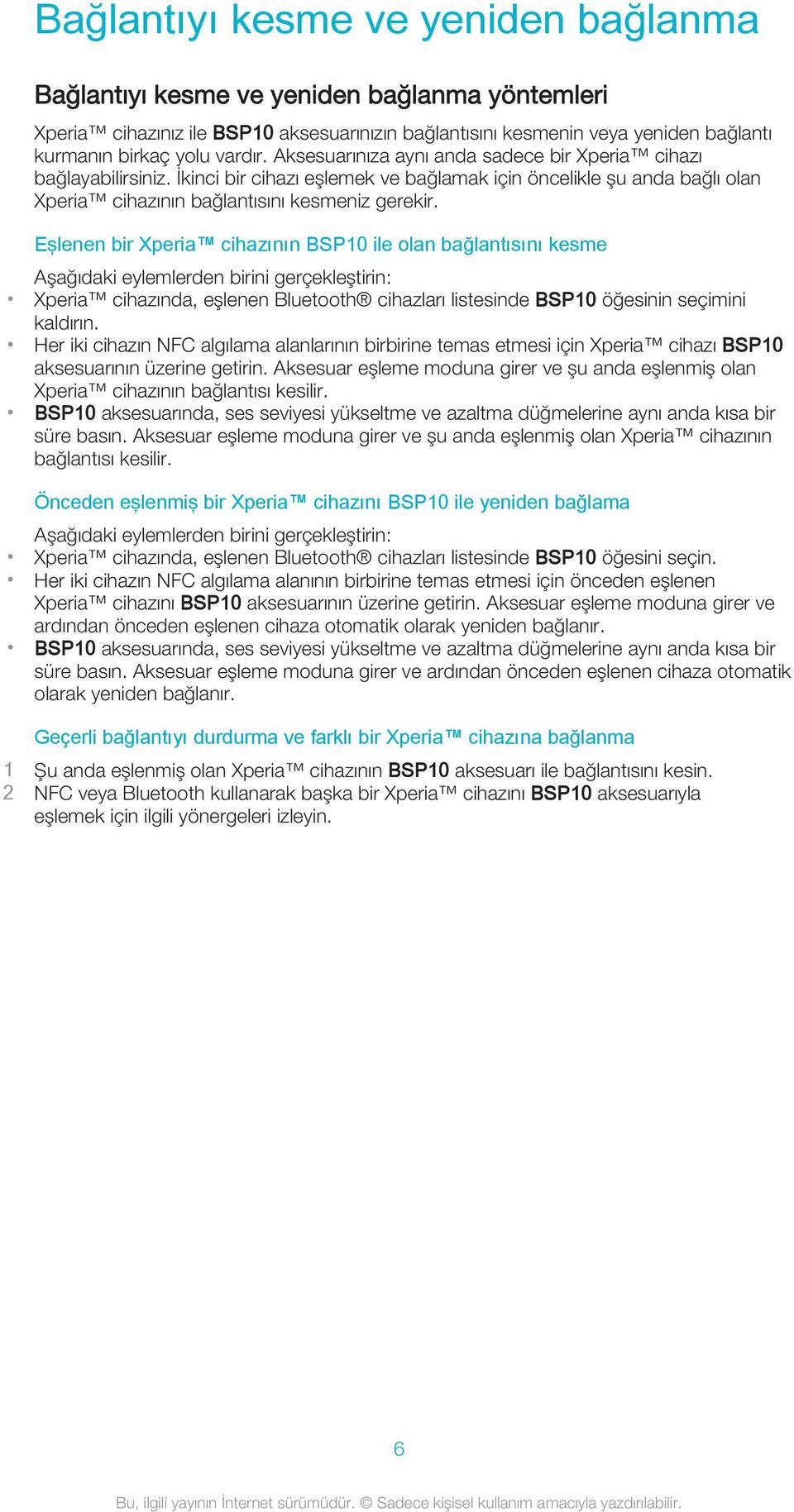 Eşlenen bir Xperia cihazının BSP10 ile olan bağlantısını kesme Aşağıdaki eylemlerden birini gerçekleştirin: Xperia cihazında, eşlenen Bluetooth cihazları listesinde BSP10 öğesinin seçimini kaldırın.