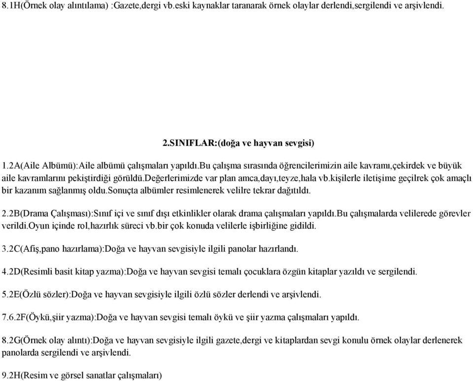 değerlerimizde var plan amca,dayı,teyze,hala vb.kişilerle iletişime geçilrek çok amaçlı bir kazanım sağlanmış oldu.sonuçta albümler resimlenerek velilre tekrar dağıtıldı. 2.