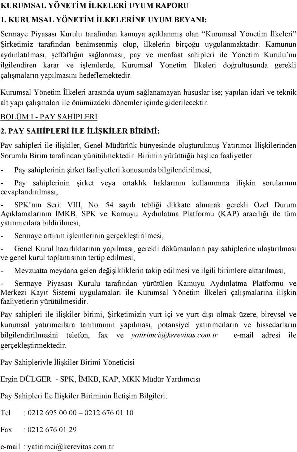 Kamunun aydınlatılması, şeffaflığın sağlanması, pay ve menfaat sahipleri ile Yönetim Kurulu nu ilgilendiren karar ve işlemlerde, Kurumsal Yönetim İlkeleri doğrultusunda gerekli çalışmaların