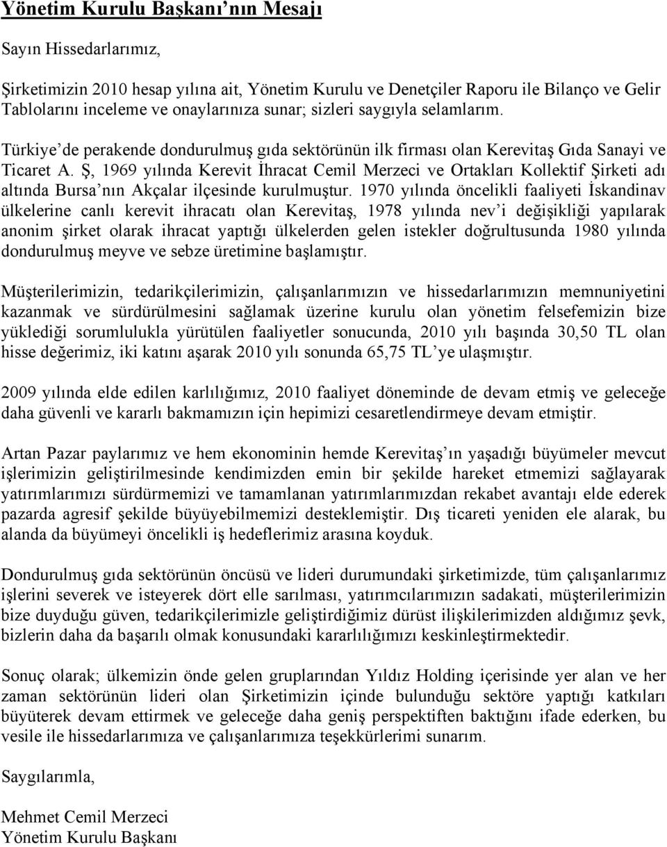 Ş, 1969 yılında Kerevit İhracat Cemil Merzeci ve Ortakları Kollektif Şirketi adı altında Bursa nın Akçalar ilçesinde kurulmuştur.