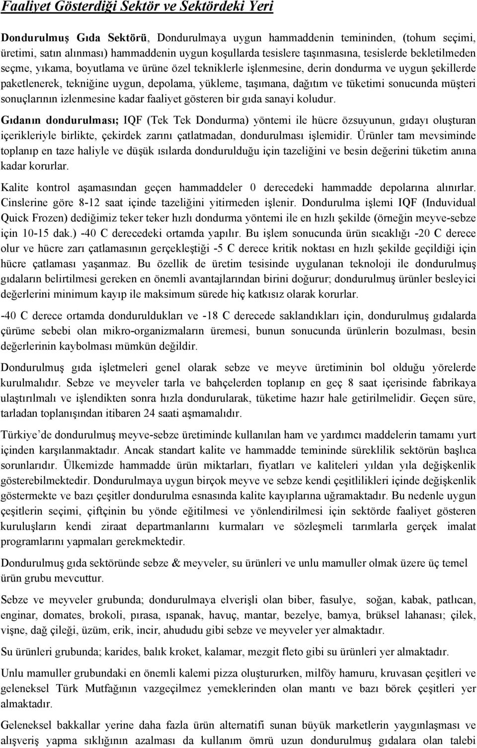 dağıtım ve tüketimi sonucunda müşteri sonuçlarının izlenmesine kadar faaliyet gösteren bir gıda sanayi koludur.