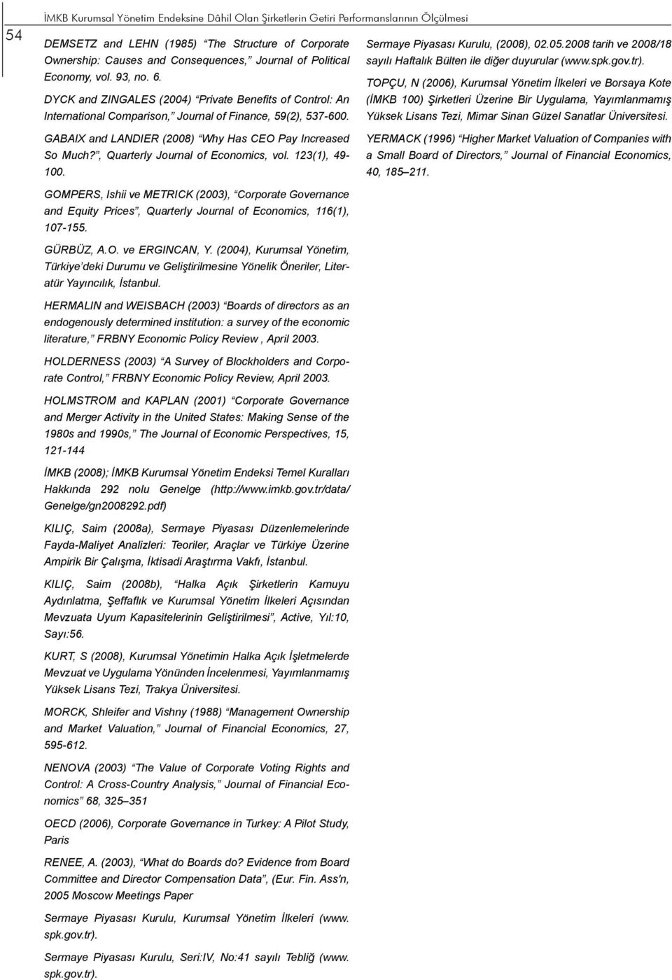 TOPÇU, N (2006), Kurumsal Yönetim İlkeleri ve Borsaya Kote DYCK and ZINGALES (2004) Private Benefits of Control: An (İMKB 100) Şirketleri Üzerine Bir Uygulama, Yayımlanmamış International Comparison,